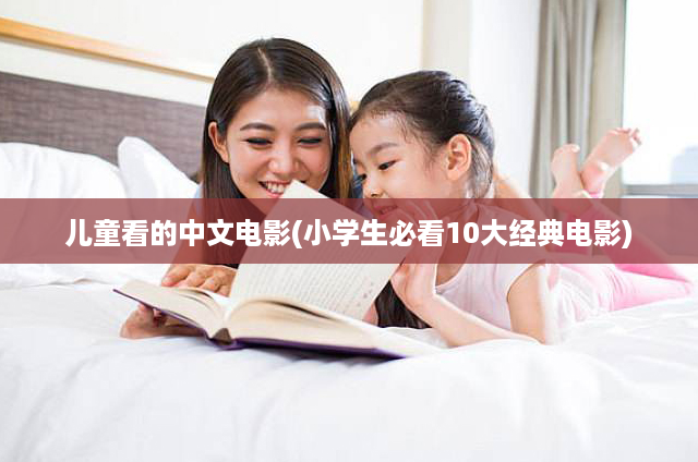 儿童看的中文电影(小学生必看10大经典电影)